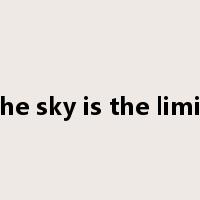the sky is the limit是什么意思