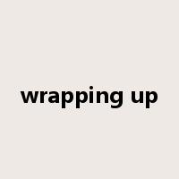 wrapping up是什么意思