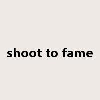 shoot to fame是什么意思