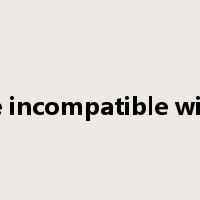 be incompatible with是什么意思