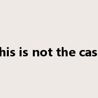 this is not the case是什么意思
