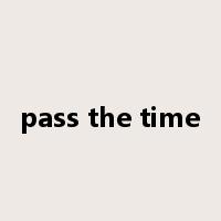 pass the time是什么意思