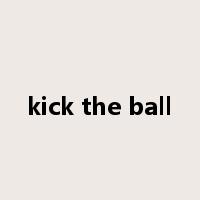 kick the ball是什么意思