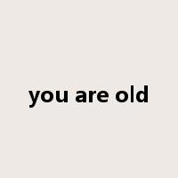 you are old是什么意思