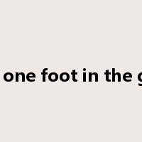 have one foot in the grave是什么意思