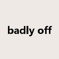 badly off是什么意思