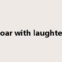 roar with laughter是什么意思