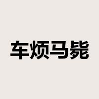 车烦马毙是什么意思