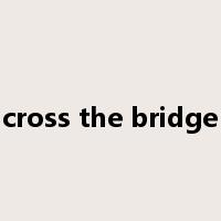cross the bridge是什么意思