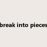 break into pieces是什么意思