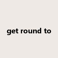 get round to是什么意思