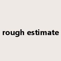 rough estimate是什么意思