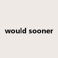 would sooner是什么意思