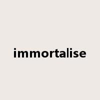 immortalise是什么意思