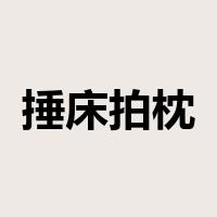 捶床拍枕是什么意思