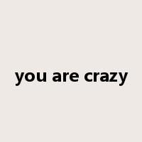 you are crazy是什么意思