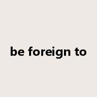 be foreign to是什么意思