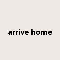 arrive home是什么意思