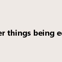 other things being equal是什么意思