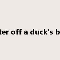 water off a duck's back是什么意思