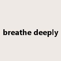 breathe deeply是什么意思