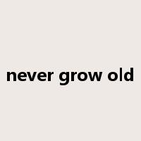 never grow old是什么意思