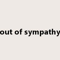 out of sympathy是什么意思