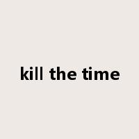 kill the time是什么意思