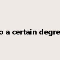 to a certain degree是什么意思