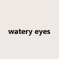 watery eyes是什么意思
