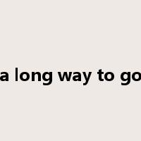 a long way to go是什么意思