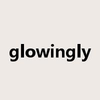 glowingly是什么意思