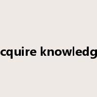 acquire knowledge是什么意思
