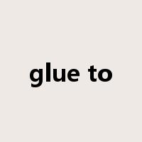 glue to是什么意思