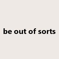 be out of sorts是什么意思