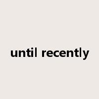 until recently是什么意思