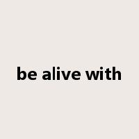 be alive with是什么意思