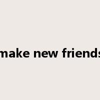 make new friends是什么意思