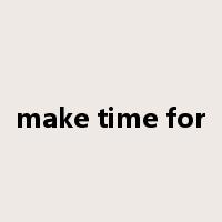 make time for是什么意思