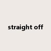 straight off是什么意思