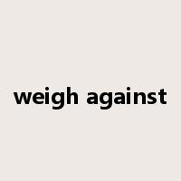weigh against是什么意思