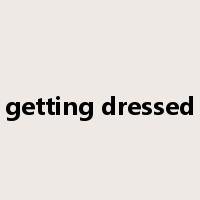 getting dressed是什么意思