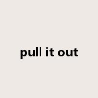 pull it out是什么意思