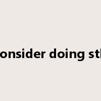 consider doing sth是什么意思