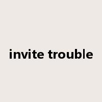 invite trouble是什么意思