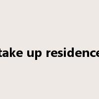take up residence是什么意思