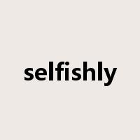 selfishly是什么意思