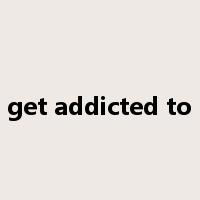 get addicted to是什么意思