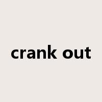 crank out是什么意思