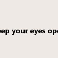 keep your eyes open是什么意思